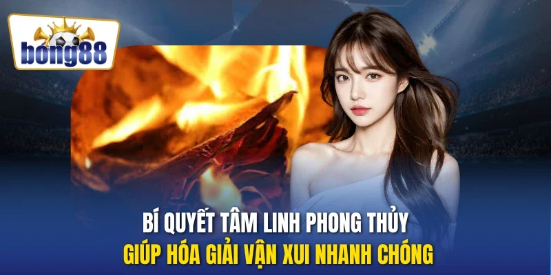 Bí quyết tâm linh phong thủy giúp hóa giải vận xui nhanh chóng
