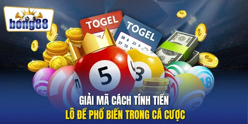 Giải mã cách tính tiền lô đề phổ biến trong cá cược