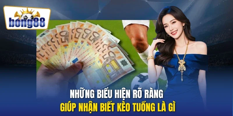 Những biểu hiện rõ ràng giúp nhận biết kèo tuồng là gì