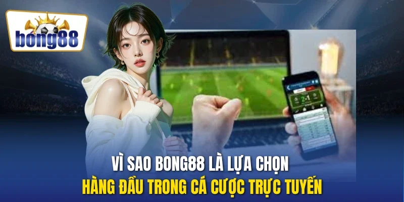 Vì sao Bong88 là lựa chọn hàng đầu trong cá cược trực tuyến